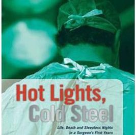 Hot Lights, Cold Steel: Life, Death, and Sleepless Nights in a Surgeon’s First Years